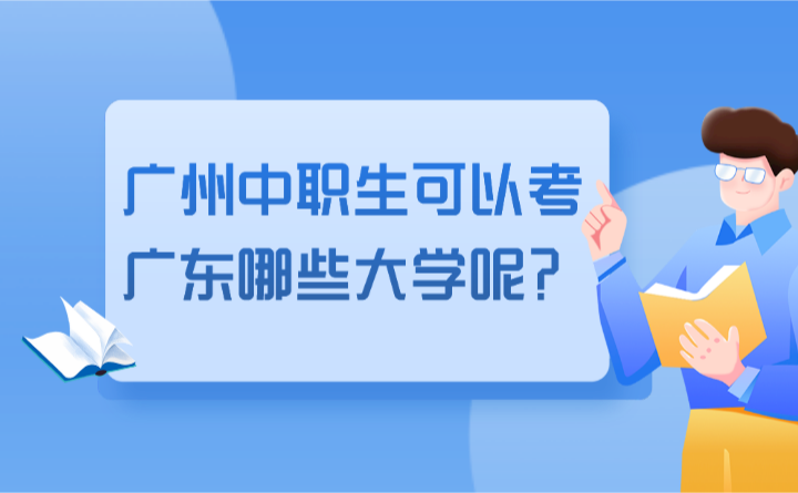 2024年广州中职生可以考广东哪些大学呢?
