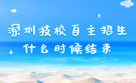 深圳技校自主招生什么时候结束
