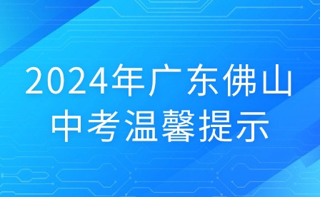 2024年广东佛山中考温馨提示