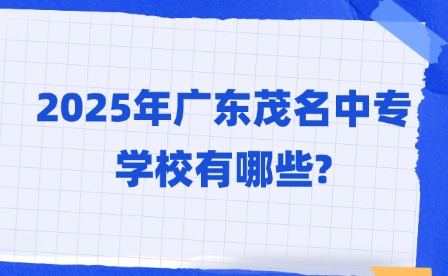 2025年广东茂名中专学校有哪些?