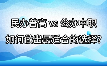 民办普高 vs 公办中职：如何做出最适合的选择？